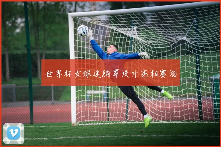 世界杯女球迷胸罩设计亮相赛场