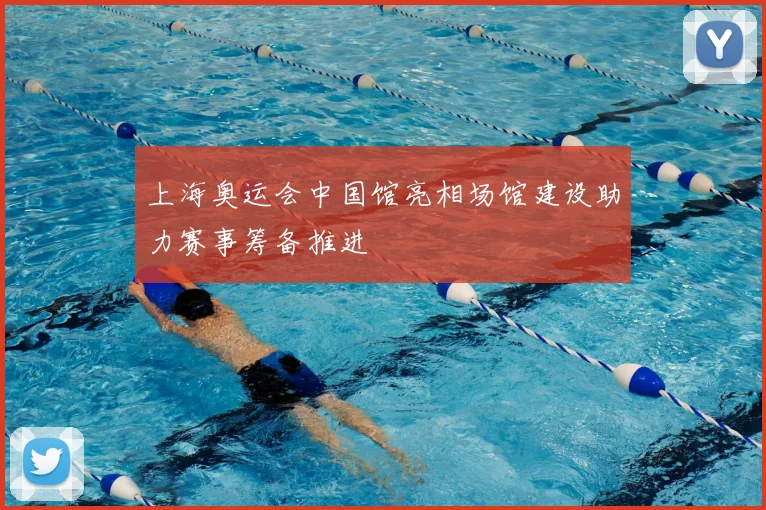 上海奥运会中国馆亮相场馆建设助力赛事筹备推进